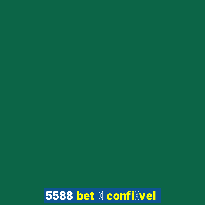 5588 bet 茅 confi谩vel